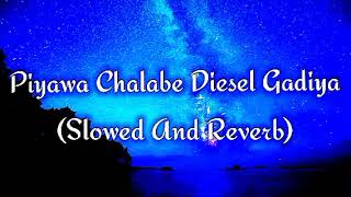 Piyawa Chalabe Diesel Gadiya Slowed And Reverb [upl. by Nosnarb637]